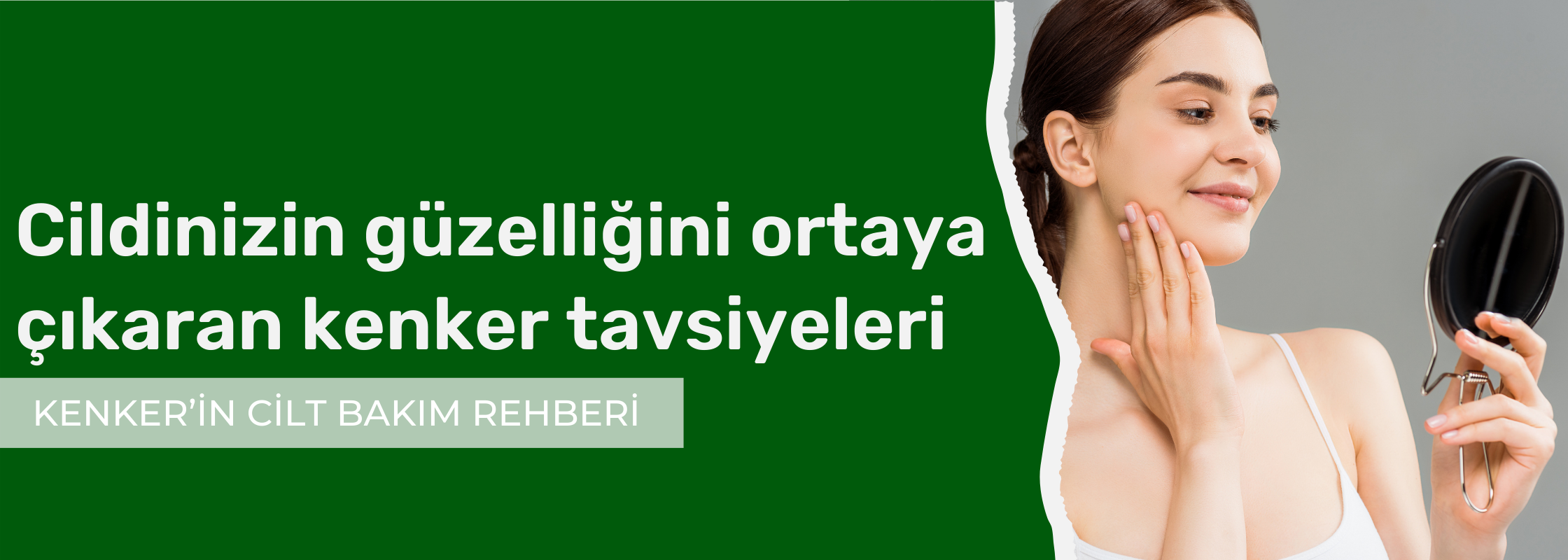 Cildinizin güzelliğini ortaya çıkaran Kenker tavsiyeleri 